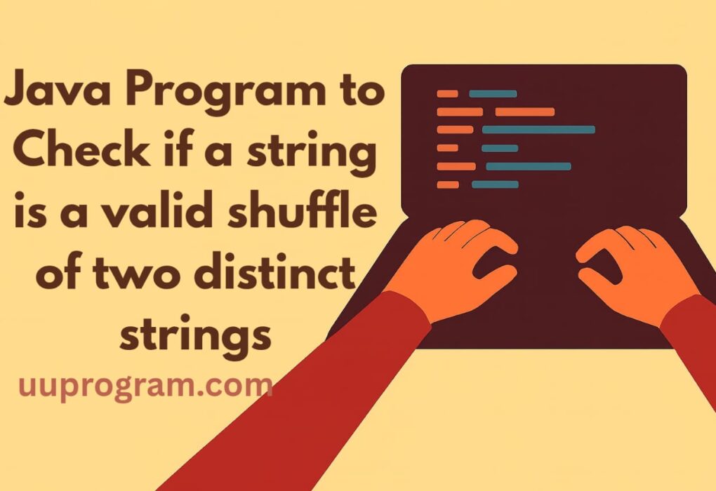 Java Program to Check if a string is a valid shuffle of two distinct strings