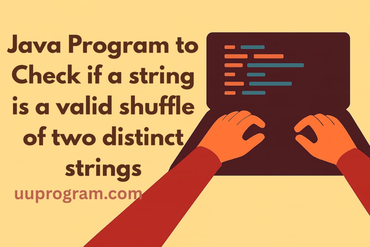 Java Program to Check if a string is a valid shuffle of two distinct strings